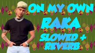 On My Own RAKA ( SLOWED   Reverb )