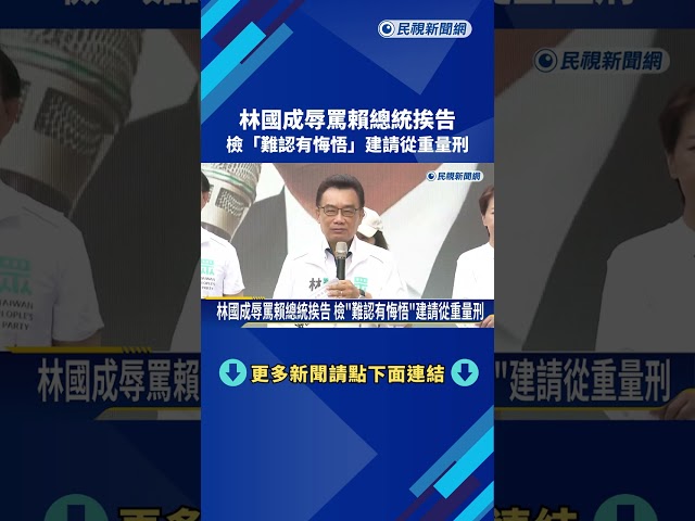 林國成爆粗口辱罵賴總統挨告 檢建請從重量刑－民視新聞