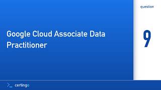 Certingo | Google Cloud Associate Data Practitioner (ADP) — Question 9
