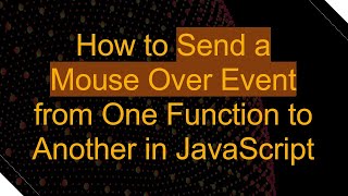 How to Send a Mouse Over Event from One Function to Another in JavaScript
