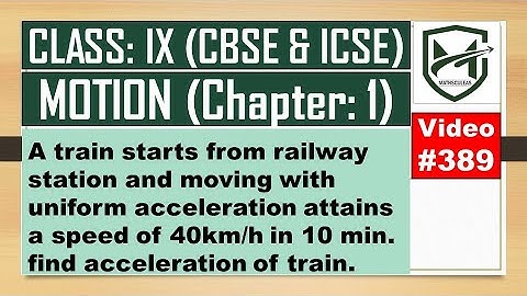 train starts from station moving with acceleration attains speed of 40 in 10 min. find acceleration