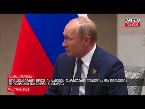 იოჰანესბურგში BRICS-ის სამიტის ფარგლებში რუსეთისა და თურქეთის ლიდერების შეხვედრა გაიმართა