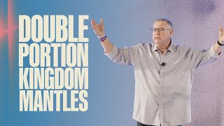 Double Portion Kingdom Mantles | Tim Sheets