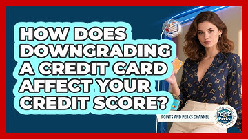 How Does Downgrading A Credit Card Affect Your Credit Score? - Points and Perks Channel