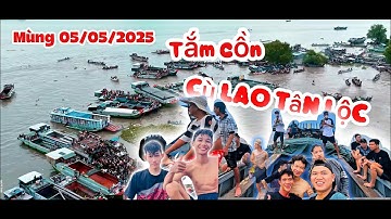 TẮM CỒN  ( 05/05/2025 ) CÙ LAO TÂN LỘC - TP . CẦN THƠ