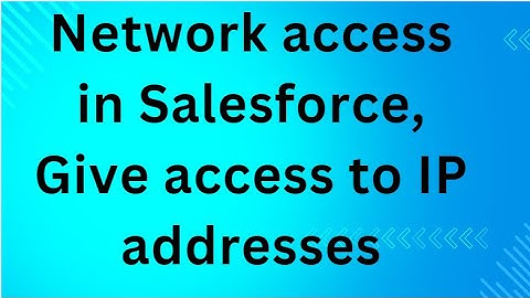 Network access in Salesforce, Give access to IP addresses