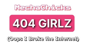 MechaChicks - "404 GIRLZ 💔 (Oops I Broke the Internet)" Official Music Video 💔🔥🎵💔