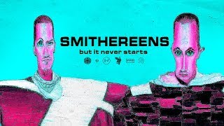 smithereens but it never starts...