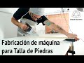 Fabricación de la máquina para Talla de Piedras