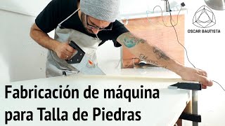 Fabricación de la máquina para Talla de Piedras