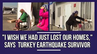 "I Wish We Had Just Lost Our Homes," says  Turkey Earthquake Survivor