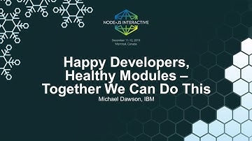 Happy Developers, Healthy Modules - Together We Can Do This - Michael Dawson, IBM