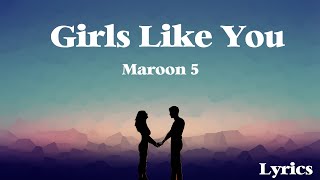 Girls Like You - Maroon 5 (Lyrics)