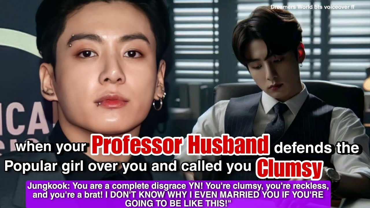 When your Professor Husband defends the popular girl over you and called you clumsy 