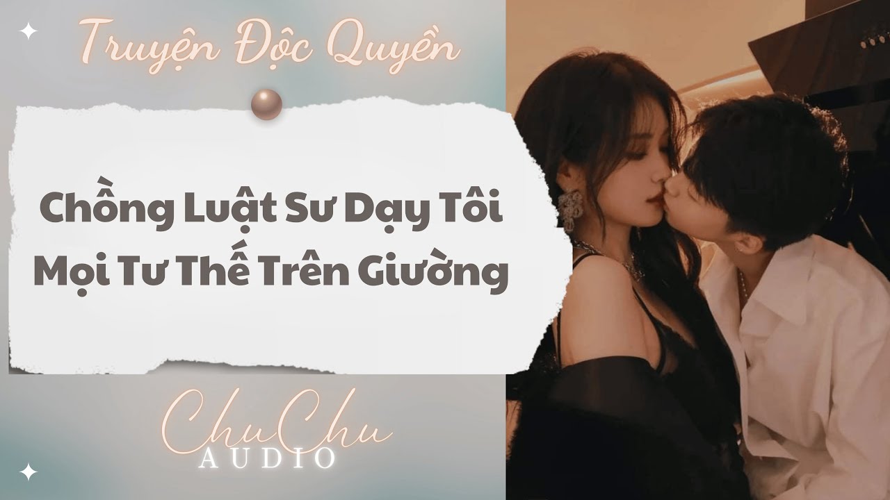 Truyện Audio || Chồng Luật Sư Dạy Tôi Mọi Tư Thế Trên Giường || ChuChu Audio