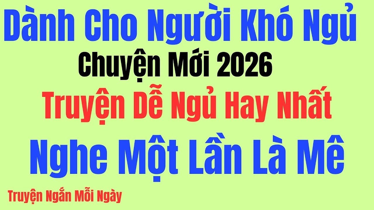 Vừa nghe đã ngủ- Truyện mới ra lò 2026 - Càng nghe càng thấm - Kể Chuyện Tâm Sự Đêm Khuya