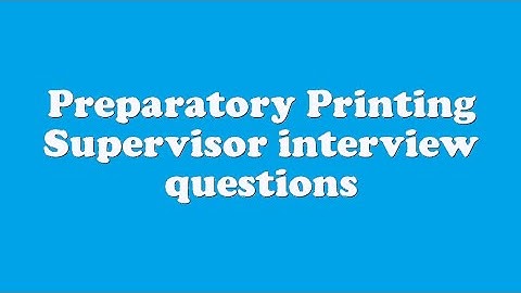 Preparatory Printing Supervisor interview questions