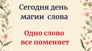 Сегодня день магии слова. Одно слово все поменяет.