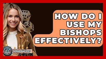 How Do I Use My Bishops Effectively? - The Board Game Xpert