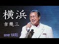 「横浜」吉幾三 cover HARU