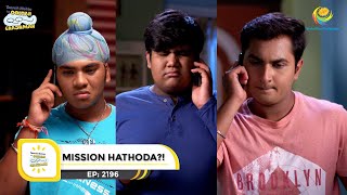 Ep 2196 - Mission Hathoda?!  | Taarak Mehta Ka Ooltah Chashmah | Full Episode | तारक मेहता