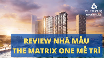 The Matrix One – Review căn hộ mẫu tại dự án siêu đẹp cạnh đường đua F1 – Tân Thời Đại
