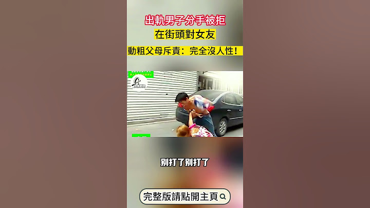 出轨男子分手被拒在街头对女友，动粗父母斥责：完全没人性！#视角时评#纪录片#感情纠纷#感情#正能量#社会大小事#纪录片#人生#事实#新闻 - 天天要闻