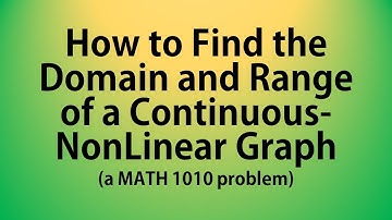 How to Find the Domain and Range of a Continuous-Nonlinear Graph (a MATH 1010 Problem)