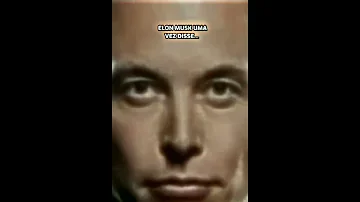 ELON MUSK UMA VEZ DISSE 