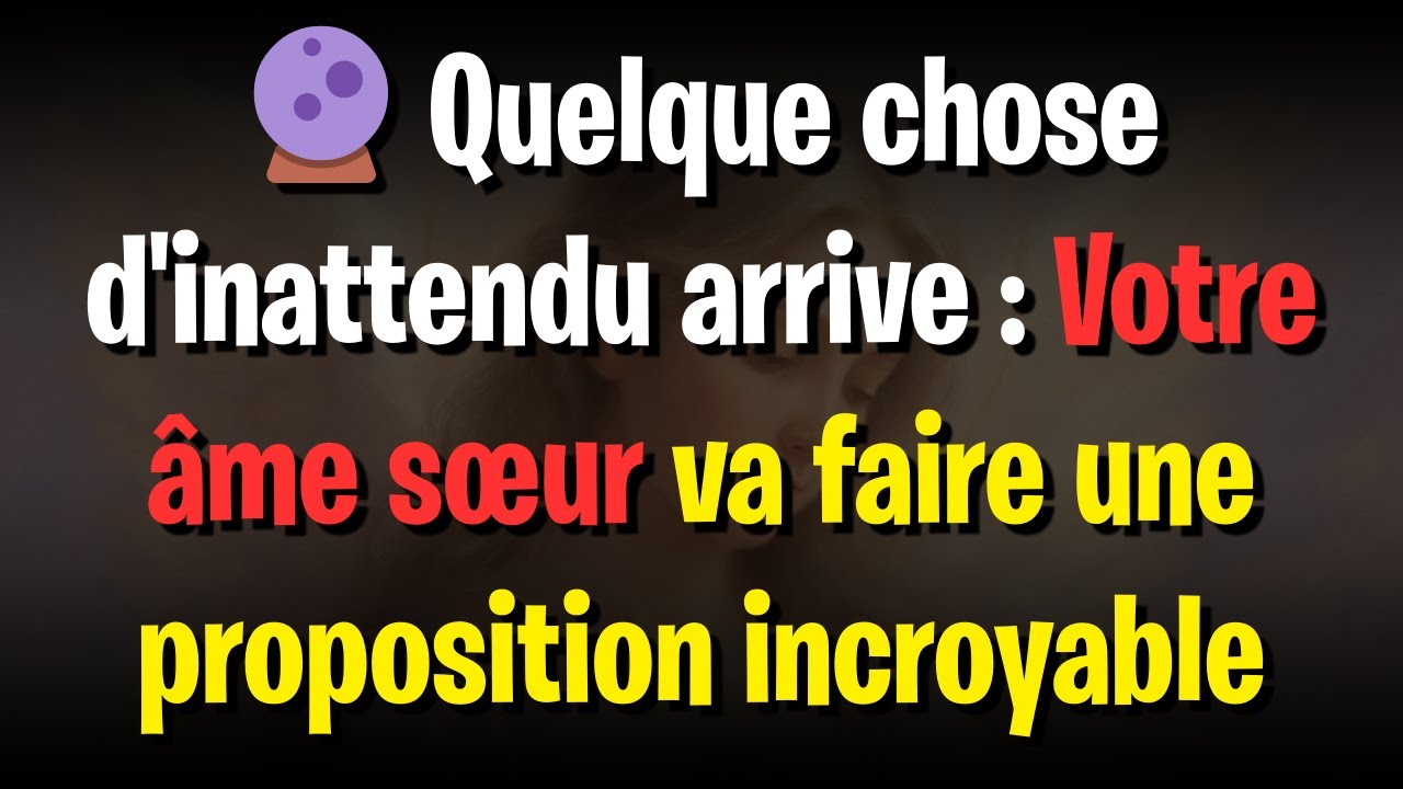 🔮 Quelque chose d'inattendu arrive : Votre âme sœur va faire une proposition incroyable