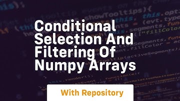 conditional selection and filtering of numpy arrays