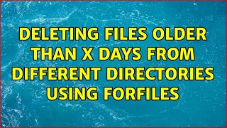 Deleting files older than X days from different directories using forfiles