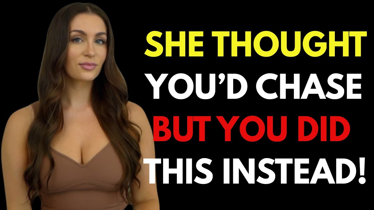 SHE THOUGHT YOU WOULD CHASE HER BUT INSTEAD YOU DID THIS