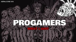 'What I Aint' - Progamers - ABRALCORE 010 'What I Aint' - Progamers - ABRALCORE 010