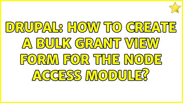 Drupal: How to create a bulk grant view form for the node access module?