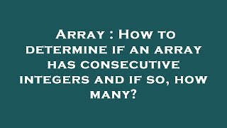 Array : How to determine if an array has consecutive integers and if so, how many?