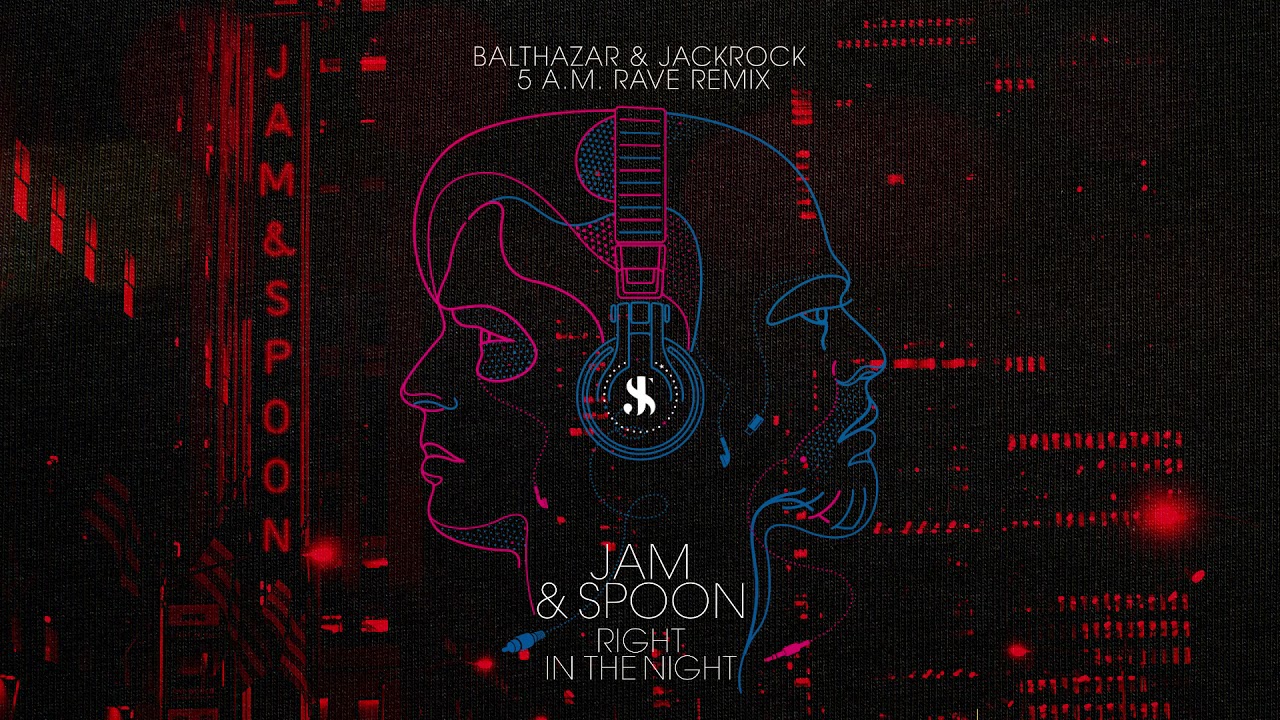 Jam & Spoon - Right In The Night (Balthazar & JackRock 5 A.M. Rave Remix)