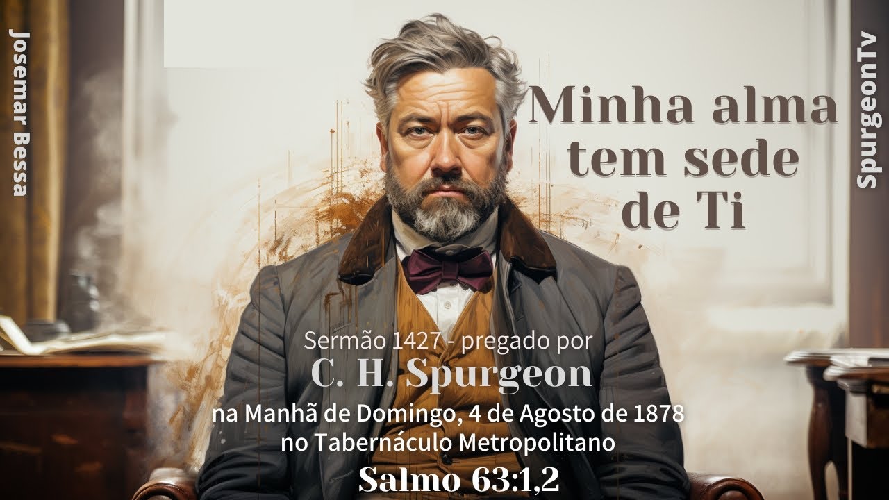 Minha alma tem sede de Ti | Sermão 1427 | C. H. Spurgeon (1834 -1892)@Josemar Bessa 