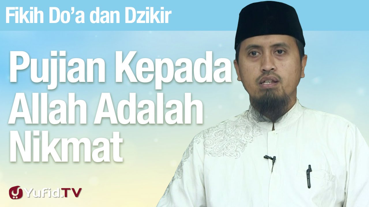 Fiqih Doa dan Dzikir: Pujian Kepada Allah Adalah Nikmat Terbesar - Ustadz Abdullah Zaen, MA