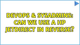 DevOps & SysAdmins: Can we use a HP JetDirect in reverse? (6 Solutions!!)