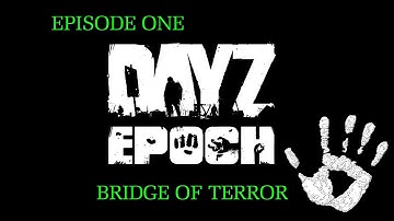 DayZ Epoch Gameplay - Episode 1 - Bridge of Terror