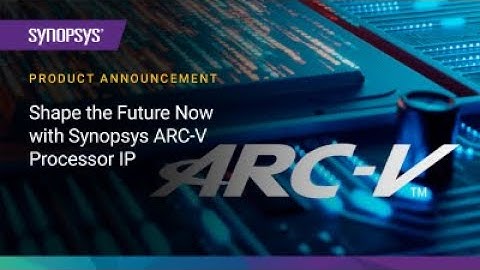 Shape The Future Now with Synopsys ARC-V Processor IP