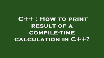C++ : How to print result of a compile-time calculation in C++?