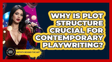Why Is Plot Structure Crucial For Contemporary Playwriting? - Artists Behind the Art