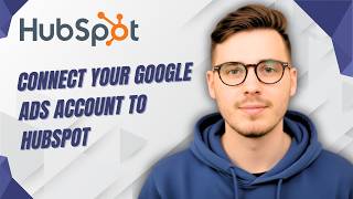 How To Connect Your Google Ads Account To Hubspot [2026 Guide]