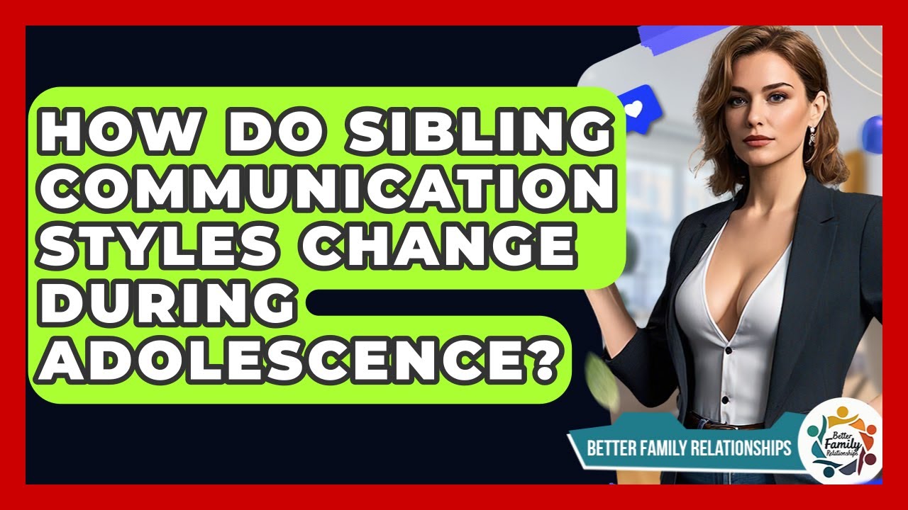 How Do Sibling Communication Styles Change During Adolescence? - Better Family Relationships