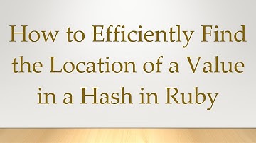 How to Efficiently Find the Location of a Value in a Hash in Ruby
