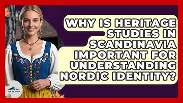 Why Is Heritage Studies in Scandinavia Important for Understanding Nordic Identity?