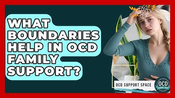 What Boundaries Help In OCD Family Support? | OCD Support Space