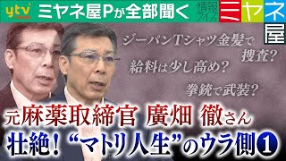 【ミヤネ屋Pが全部聞く】「外国人の場合は撃ちよる」マフィア、ヤクザ…常に命がけの捜査のウラ側！鍛え上げられた肉体のヒミツから給料・勤務体系まで、元麻薬取締官・廣畑徹さん壮絶“マトリ”人生を激白①